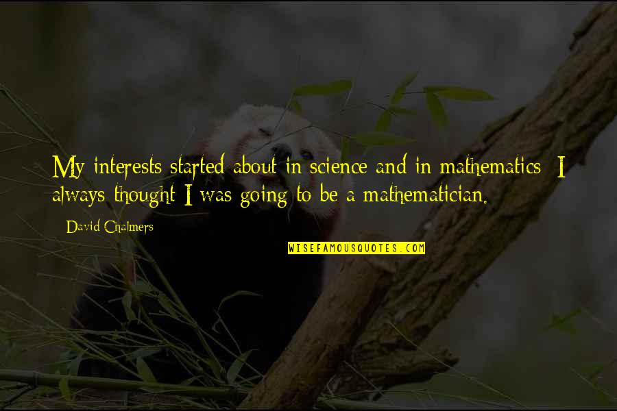 Chalmers Quotes By David Chalmers: My interests started about in science and in