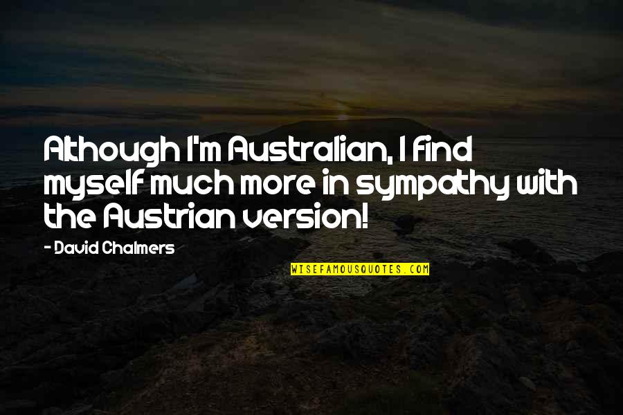 Chalmers Quotes By David Chalmers: Although I'm Australian, I find myself much more