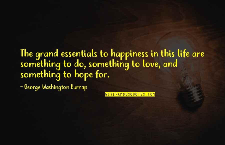 Chalmers Quotes By George Washington Burnap: The grand essentials to happiness in this life