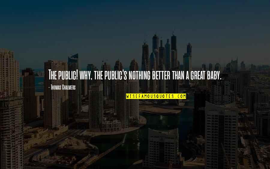 Chalmers Quotes By Thomas Chalmers: The public! why, the public's nothing better than