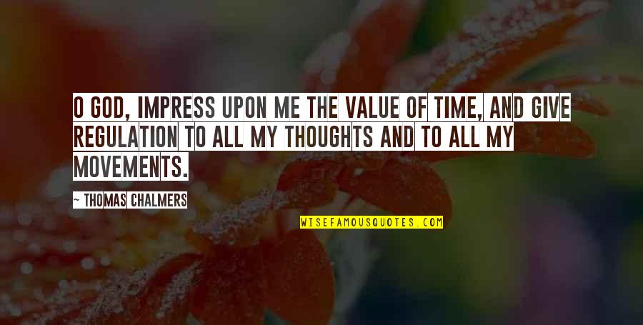 Chalmers Quotes By Thomas Chalmers: O God, impress upon me the value of