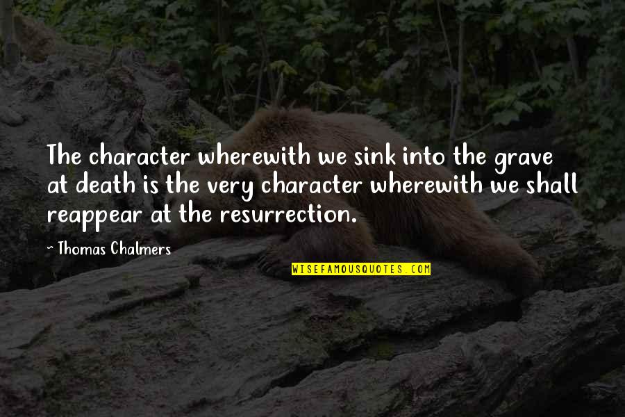 Chalmers Quotes By Thomas Chalmers: The character wherewith we sink into the grave