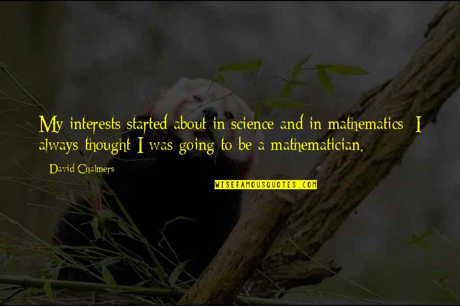 Chalmers's Quotes By David Chalmers: My interests started about in science and in Chalmers's Quotes By David Chalmers: My interests started about in science and in