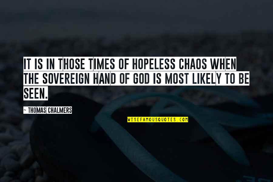 Chalmers's Quotes By Thomas Chalmers: It is in those times of hopeless chaos Chalmers's Quotes By Thomas Chalmers: It is in those times of hopeless chaos