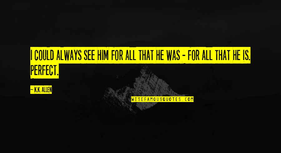 Chalo Dilli Quotes By K.K. Allen: I could always see him for all that