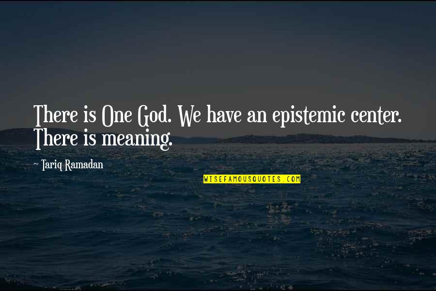 Chalon Sur Sa Ne Quotes By Tariq Ramadan: There is One God. We have an epistemic Chalon Sur Sa Ne Quotes By Tariq Ramadan: There is One God. We have an epistemic