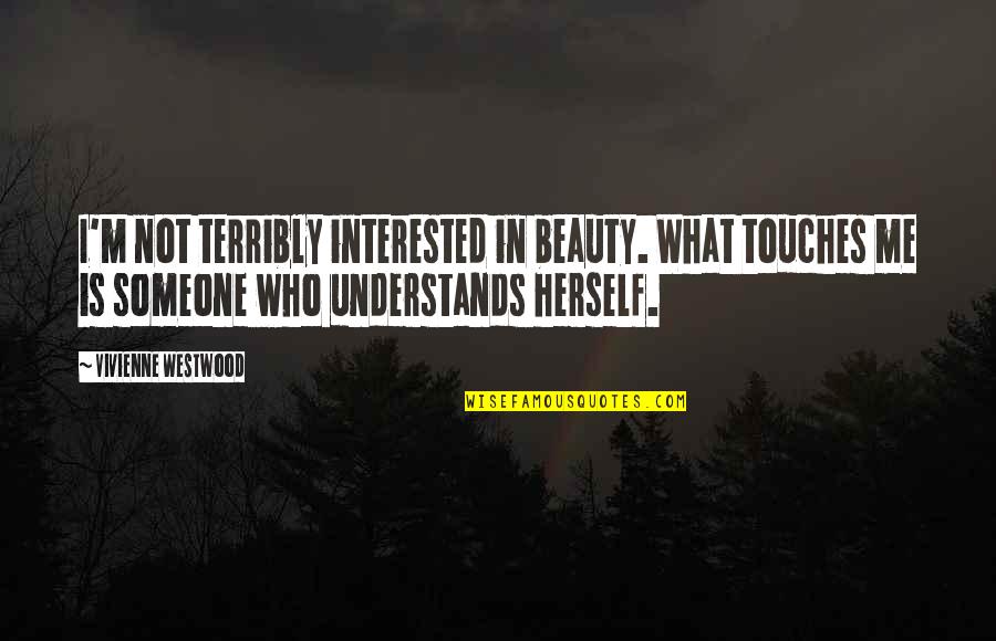Chalonda Quotes By Vivienne Westwood: I'm not terribly interested in beauty. What touches Chalonda Quotes By Vivienne Westwood: I'm not terribly interested in beauty. What touches