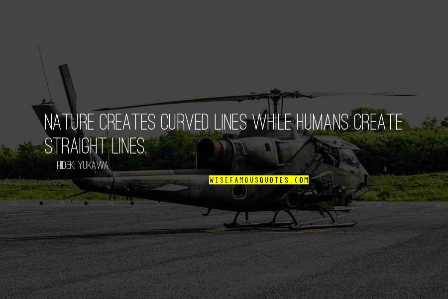 Chalong Quotes By Hideki Yukawa: Nature creates curved lines while humans create straight Chalong Quotes By Hideki Yukawa: Nature creates curved lines while humans create straight