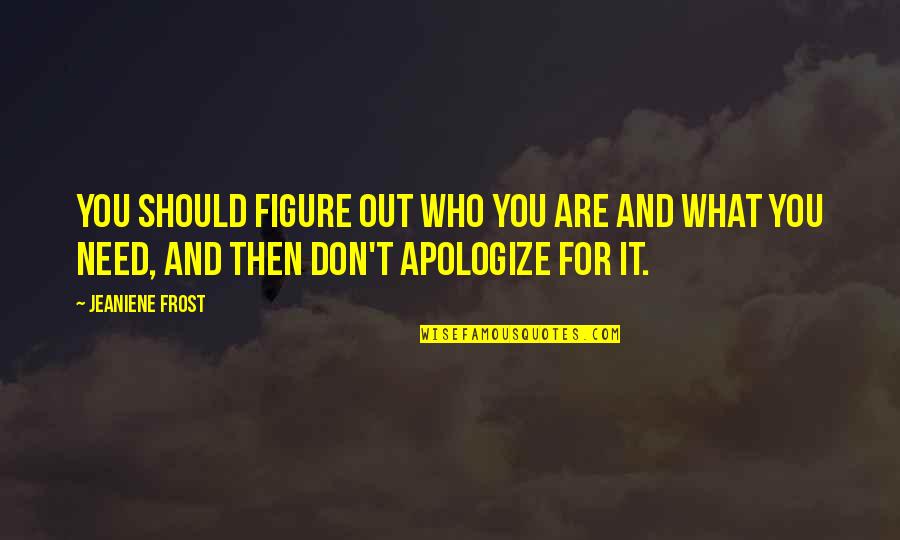 Chalons Sur Quotes By Jeaniene Frost: You should figure out who you are and Chalons Sur Quotes By Jeaniene Frost: You should figure out who you are and