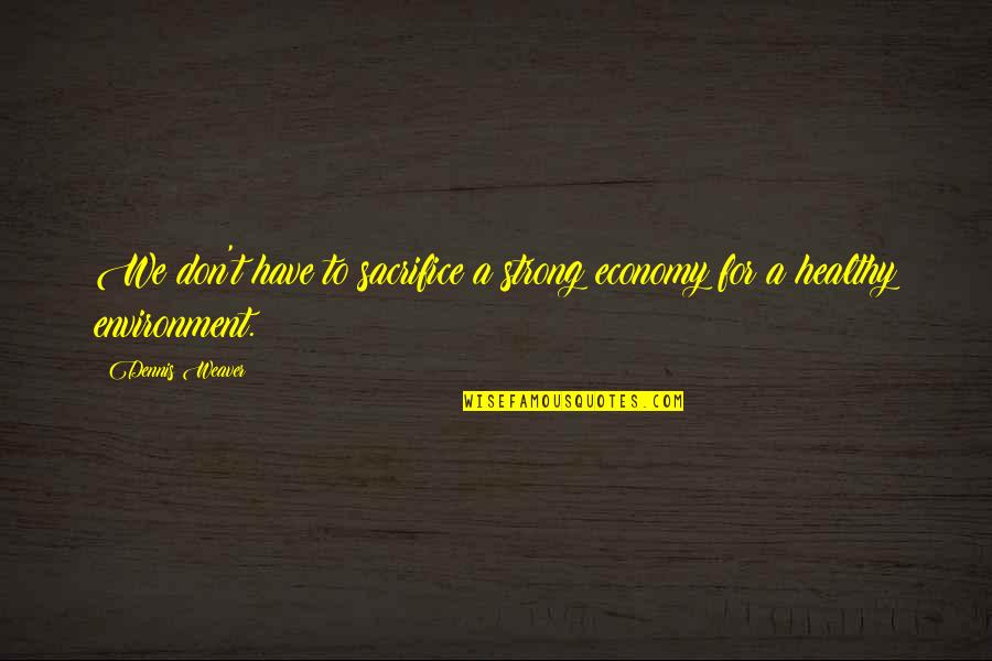 Chalos Globe Quotes By Dennis Weaver: We don't have to sacrifice a strong economy