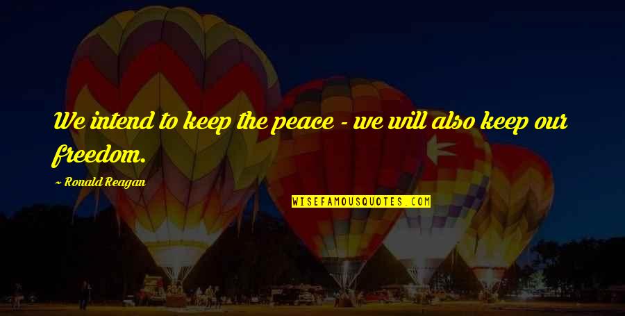 Chalos Road Quotes By Ronald Reagan: We intend to keep the peace - we Chalos Road Quotes By Ronald Reagan: We intend to keep the peace - we