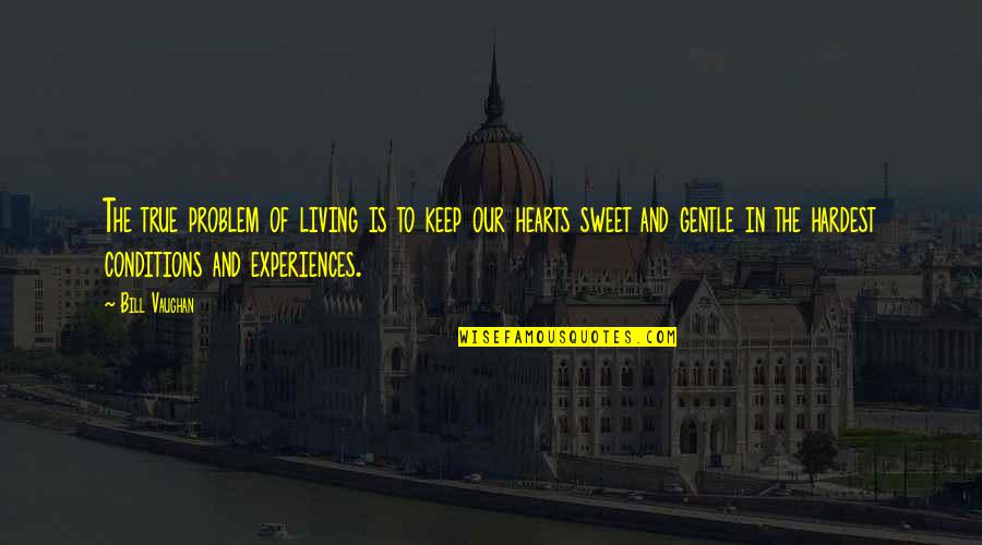 Chalosi Quotes By Bill Vaughan: The true problem of living is to keep Chalosi Quotes By Bill Vaughan: The true problem of living is to keep