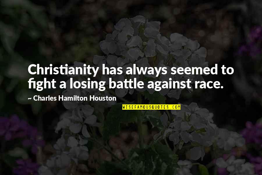 Chalsen Quotes By Charles Hamilton Houston: Christianity has always seemed to fight a losing Chalsen Quotes By Charles Hamilton Houston: Christianity has always seemed to fight a losing