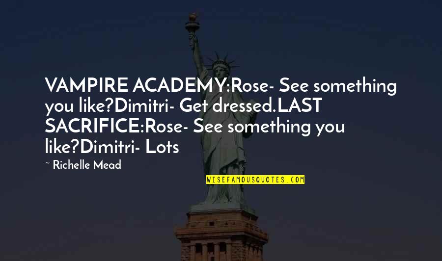 Chalsen Quotes By Richelle Mead: VAMPIRE ACADEMY:Rose- See something you like?Dimitri- Get dressed.LAST Chalsen Quotes By Richelle Mead: VAMPIRE ACADEMY:Rose- See something you like?Dimitri- Get dressed.LAST