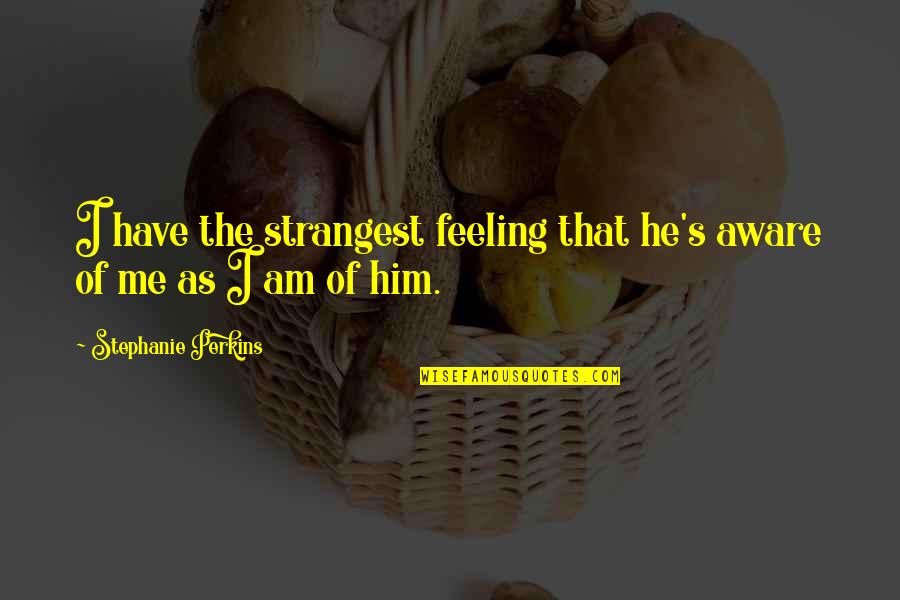 Chalta Hai Quotes By Stephanie Perkins: I have the strangest feeling that he's aware