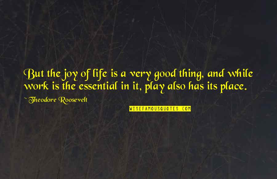 Chalta Trees Quotes By Theodore Roosevelt: But the joy of life is a very
