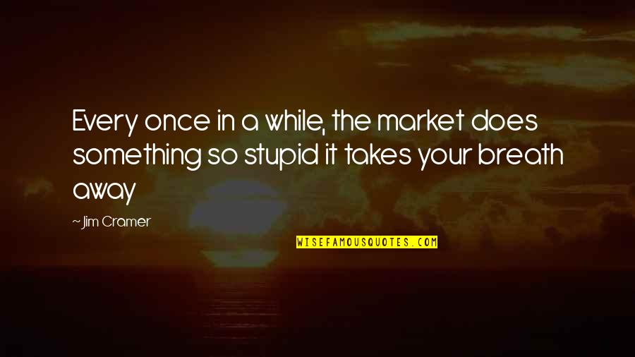 Chalte Chalte Quotes By Jim Cramer: Every once in a while, the market does