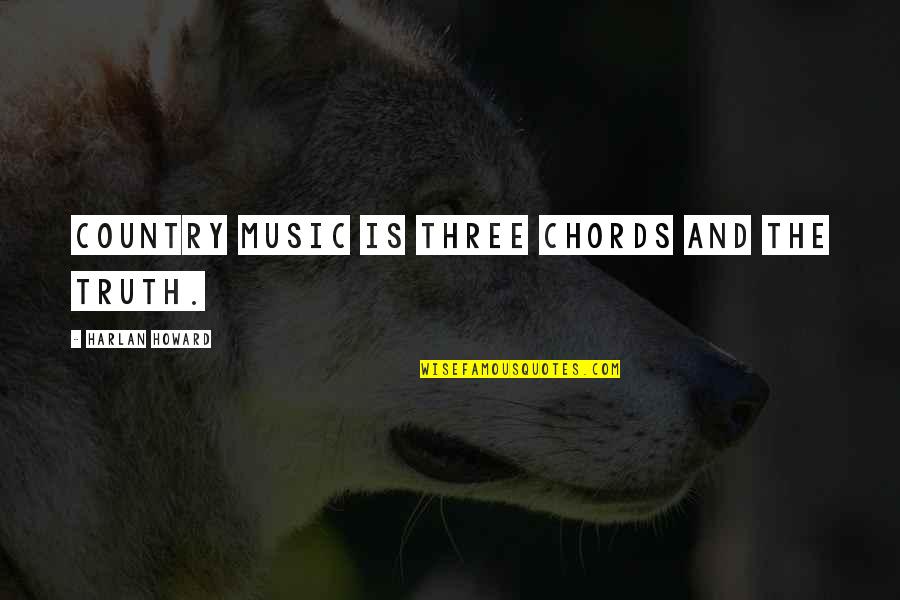 Chalukyas Quotes By Harlan Howard: Country music is three chords and the truth.