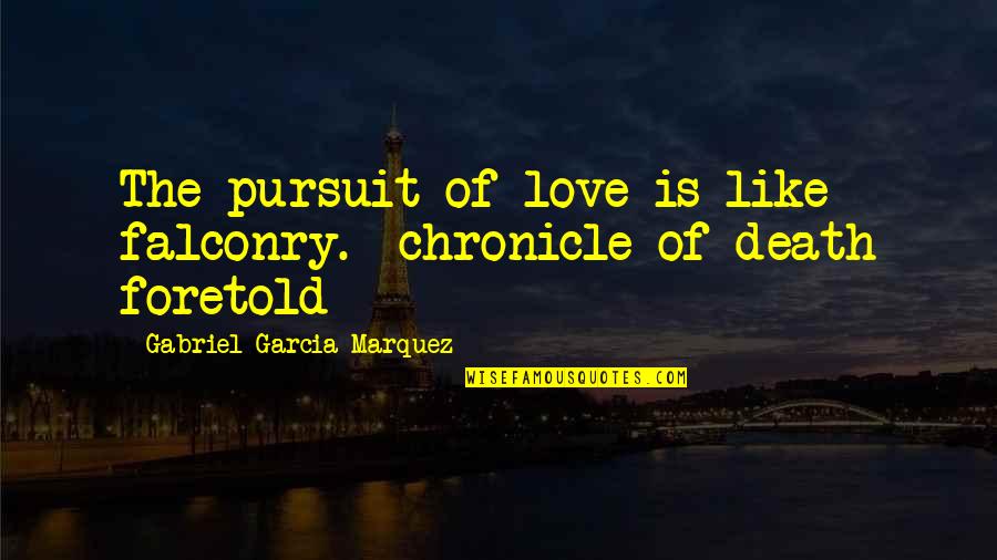Chalupas Deer Quotes By Gabriel Garcia Marquez: The pursuit of love is like falconry.- chronicle Chalupas Deer Quotes By Gabriel Garcia Marquez: The pursuit of love is like falconry.- chronicle