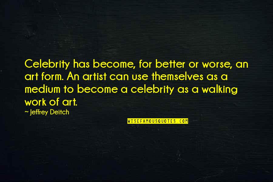Chalupas Deer Quotes By Jeffrey Deitch: Celebrity has become, for better or worse, an