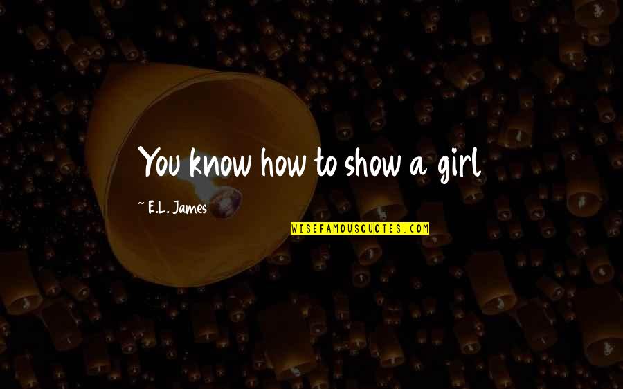 Chalva Kalorijos Quotes By E.L. James: You know how to show a girl