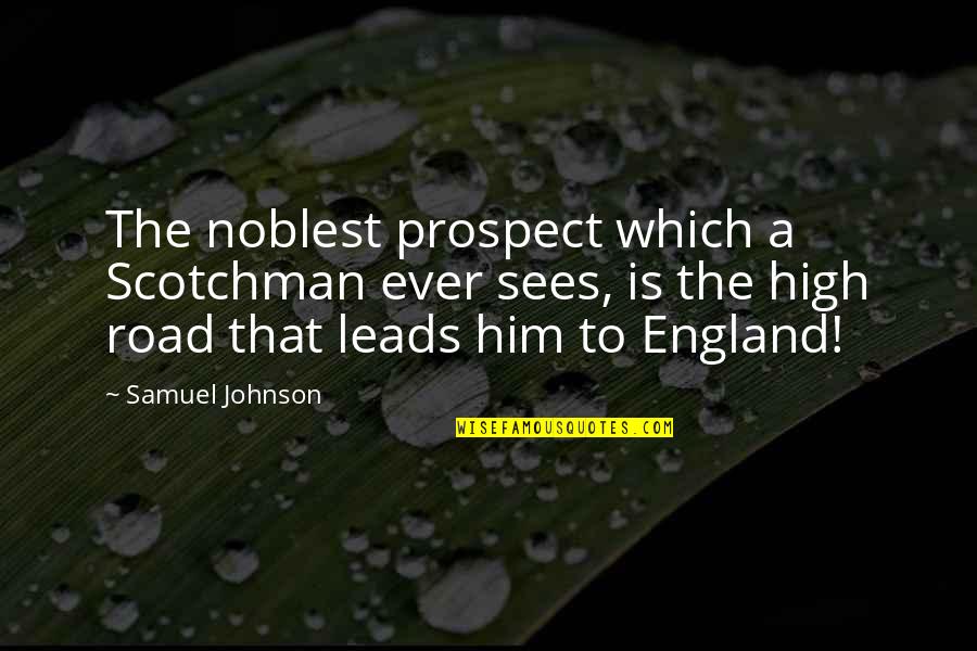 Cham Quotes By Samuel Johnson: The noblest prospect which a Scotchman ever sees,
