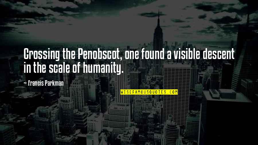 Chamada De Voz Quotes By Francis Parkman: Crossing the Penobscot, one found a visible descent