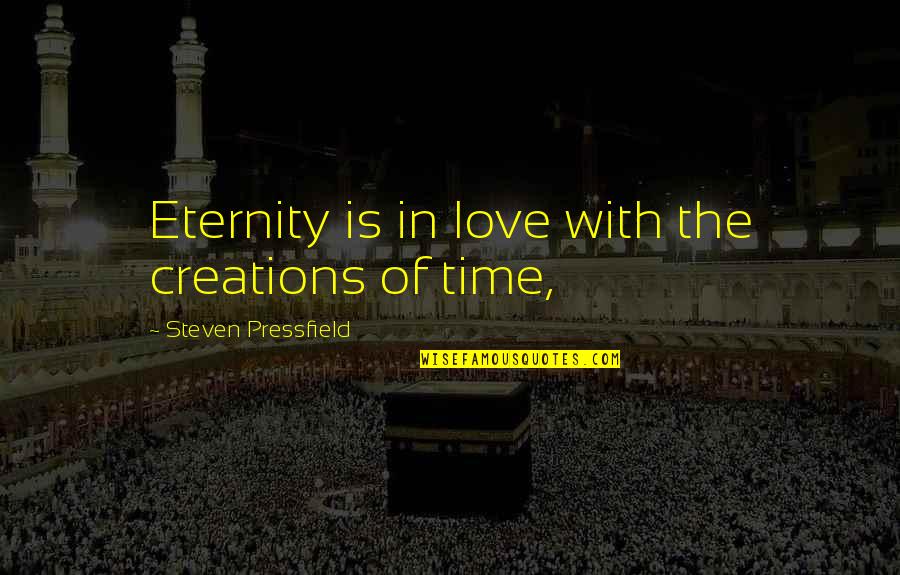 Chamada De Voz Quotes By Steven Pressfield: Eternity is in love with the creations of