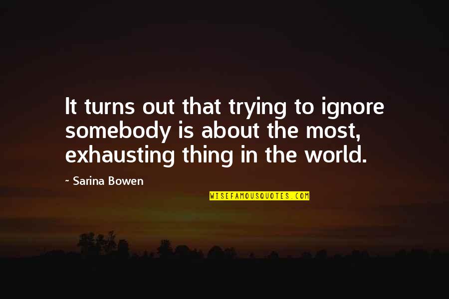 Chamadas De Video Quotes By Sarina Bowen: It turns out that trying to ignore somebody Chamadas De Video Quotes By Sarina Bowen: It turns out that trying to ignore somebody