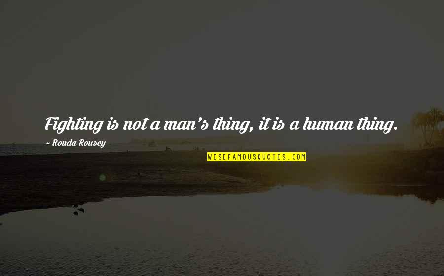 Chamade Perfume Quotes By Ronda Rousey: Fighting is not a man's thing, it is