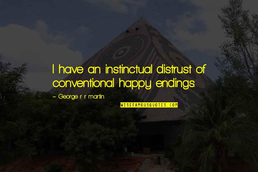 Chamade Quotes By George R R Martin: I have an instinctual distrust of conventional happy