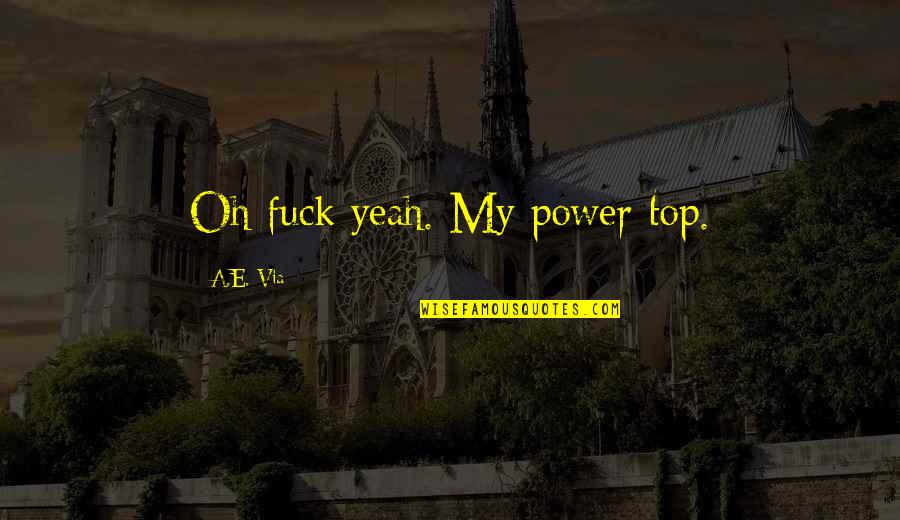 Chamados A Servir Quotes By A.E. Via: Oh fuck yeah. My power top. Chamados A Servir Quotes By A.E. Via: Oh fuck yeah. My power top.