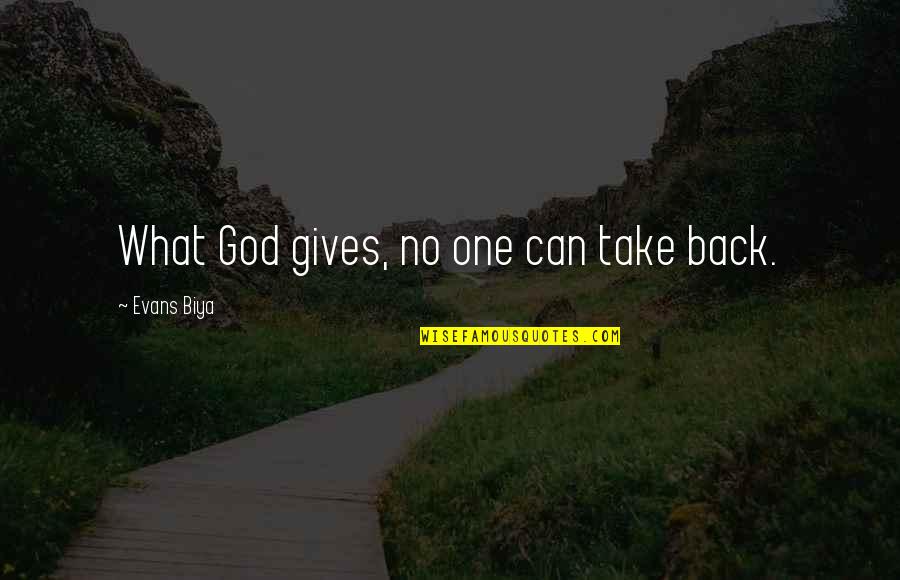 Chamados Para Quotes By Evans Biya: What God gives, no one can take back. Chamados Para Quotes By Evans Biya: What God gives, no one can take back.