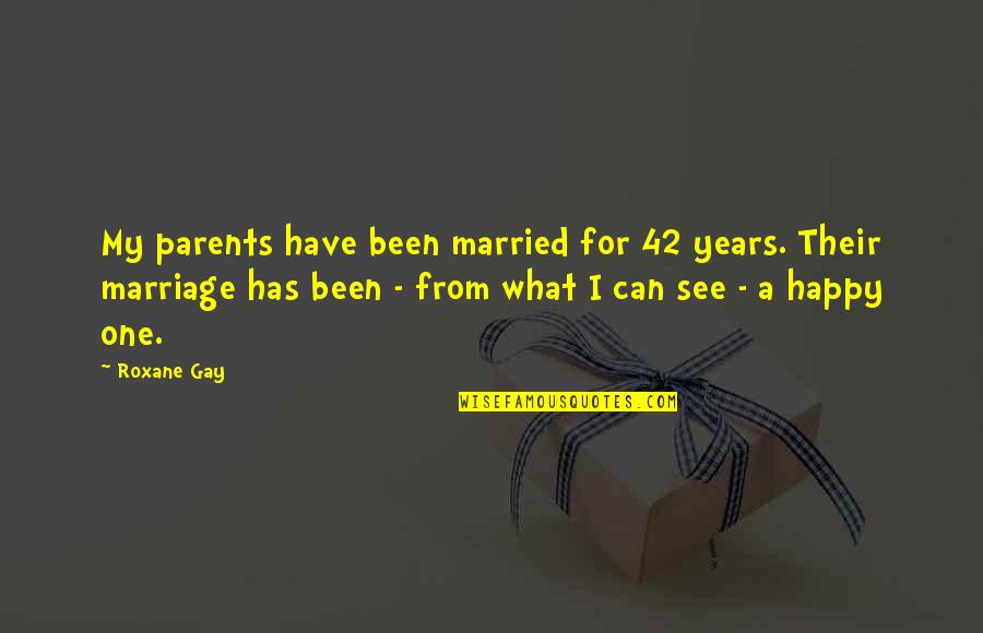 Chamai Johnson Quotes By Roxane Gay: My parents have been married for 42 years. Chamai Johnson Quotes By Roxane Gay: My parents have been married for 42 years.