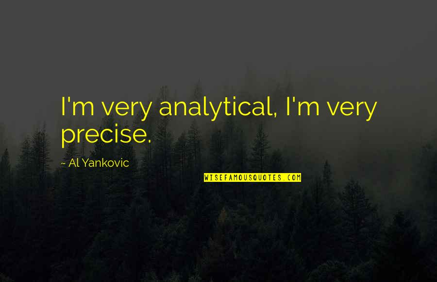 Chamailler Quotes By Al Yankovic: I'm very analytical, I'm very precise.
