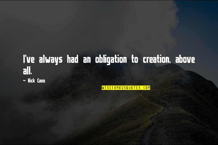 Chamak Chalo Quotes By Nick Cave: I've always had an obligation to creation, above