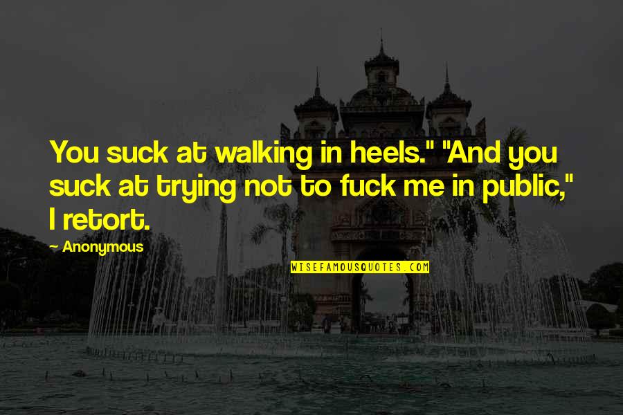 Chamak Damak Quotes By Anonymous: You suck at walking in heels." "And you Chamak Damak Quotes By Anonymous: You suck at walking in heels." "And you
