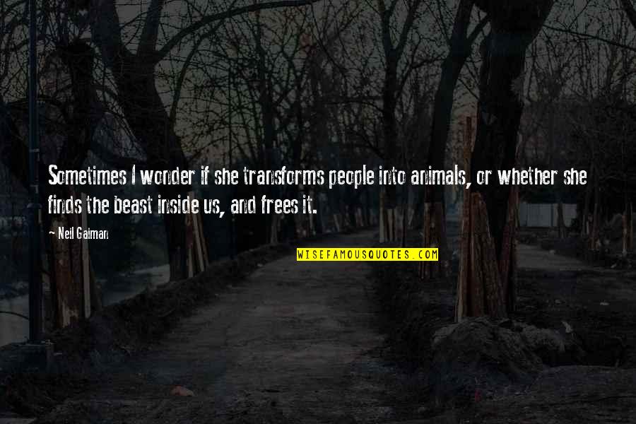 Chamak Damak Quotes By Neil Gaiman: Sometimes I wonder if she transforms people into Chamak Damak Quotes By Neil Gaiman: Sometimes I wonder if she transforms people into