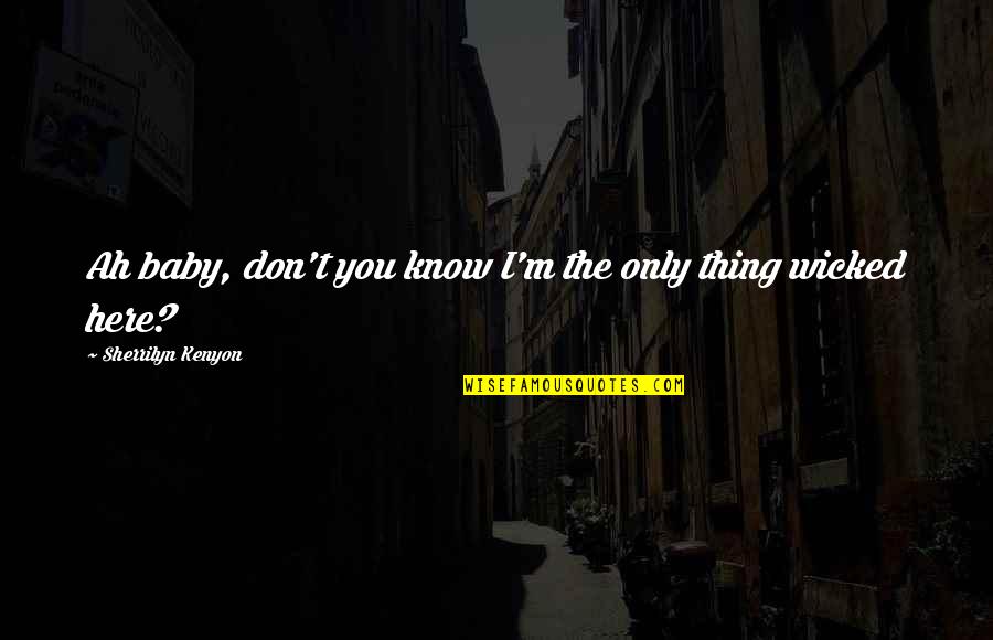 Chamak Damak Quotes By Sherrilyn Kenyon: Ah baby, don't you know I'm the only Chamak Damak Quotes By Sherrilyn Kenyon: Ah baby, don't you know I'm the only