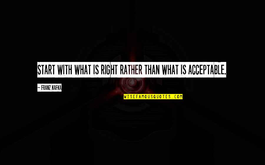 Chamakte Moti Quotes By Franz Kafka: Start with what is right rather than what