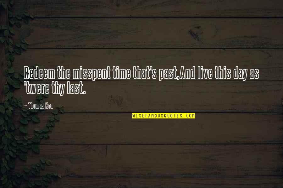 Chamaleon Quotes By Thomas Ken: Redeem the misspent time that's past,And live this