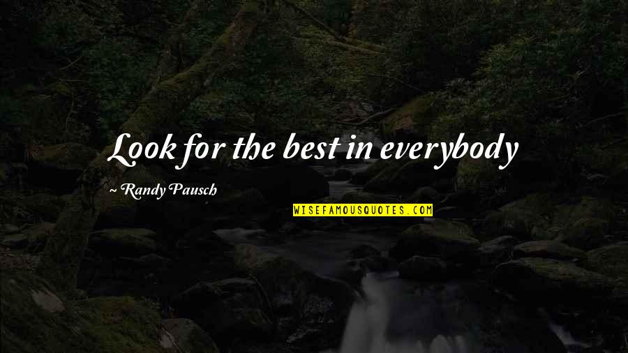 Chamane Quotes By Randy Pausch: Look for the best in everybody Chamane Quotes By Randy Pausch: Look for the best in everybody