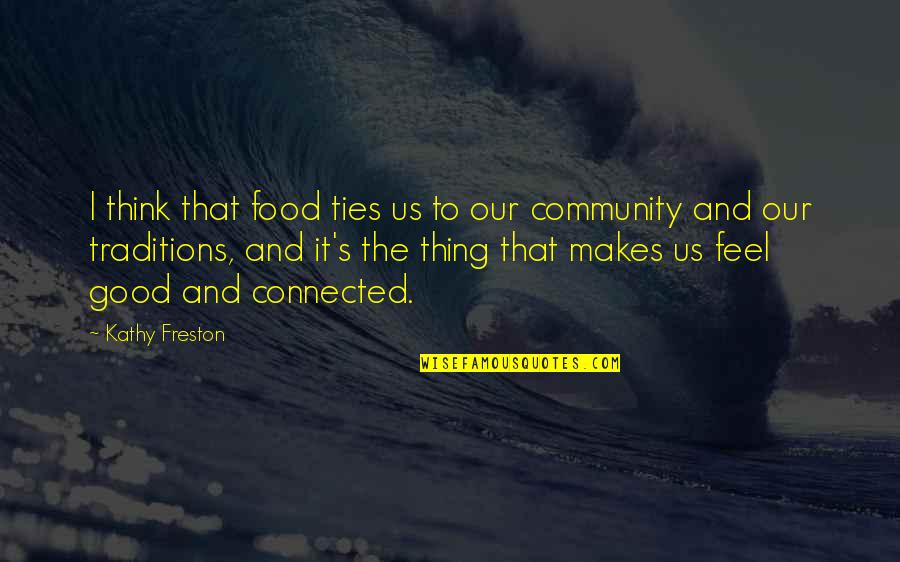 Chamanes Y Quotes By Kathy Freston: I think that food ties us to our Chamanes Y Quotes By Kathy Freston: I think that food ties us to our