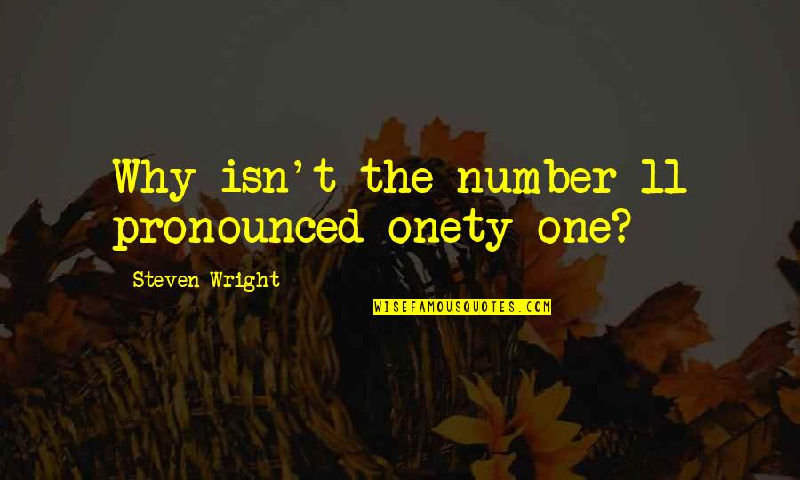 Chamanes Y Quotes By Steven Wright: Why isn't the number 11 pronounced onety one? Chamanes Y Quotes By Steven Wright: Why isn't the number 11 pronounced onety one?