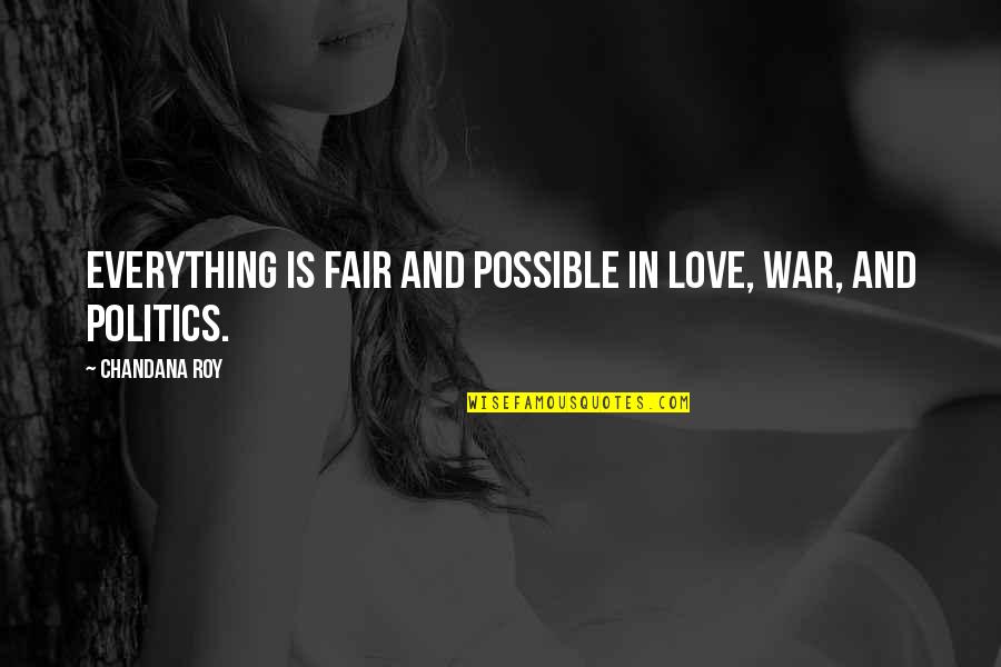 Chamara Quotes By Chandana Roy: Everything is fair and possible in love, war,
