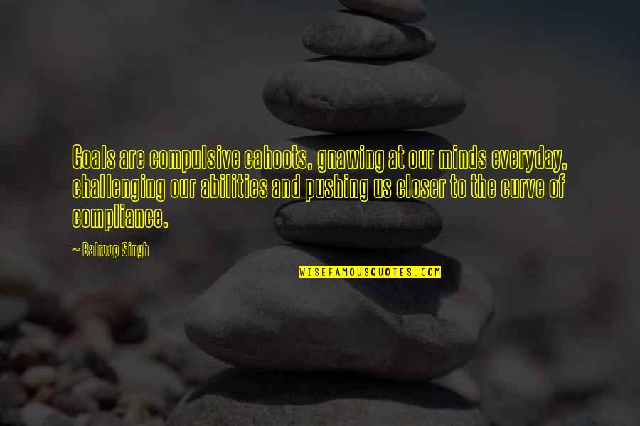 Chamaram Full Quotes By Balroop Singh: Goals are compulsive cahoots, gnawing at our minds