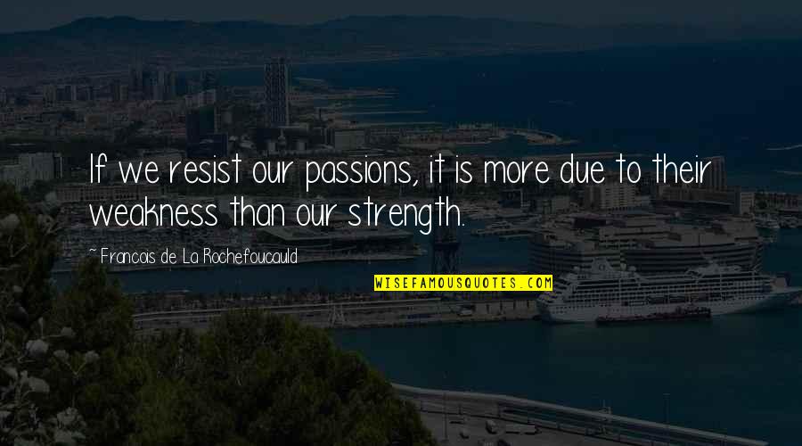 Chamayou Theory Quotes By Francois De La Rochefoucauld: If we resist our passions, it is more