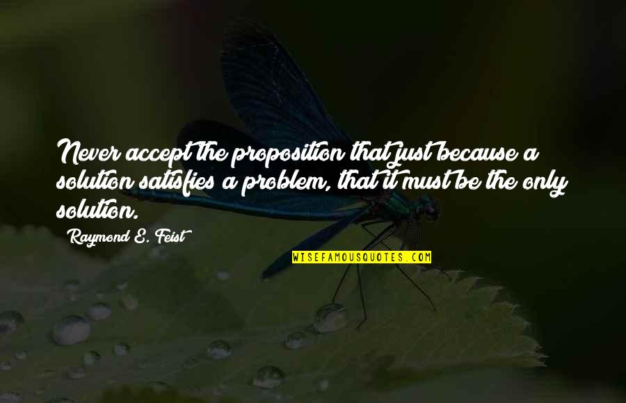 Chamayou Theory Quotes By Raymond E. Feist: Never accept the proposition that just because a