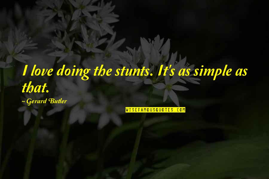 Chambeaux Quotes By Gerard Butler: I love doing the stunts. It's as simple Chambeaux Quotes By Gerard Butler: I love doing the stunts. It's as simple