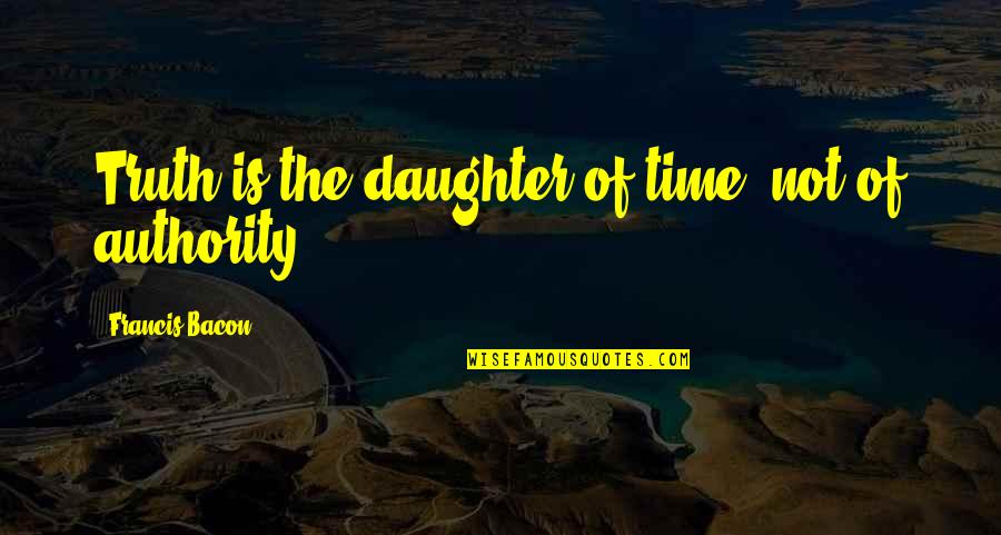 Chambelona Quotes By Francis Bacon: Truth is the daughter of time, not of